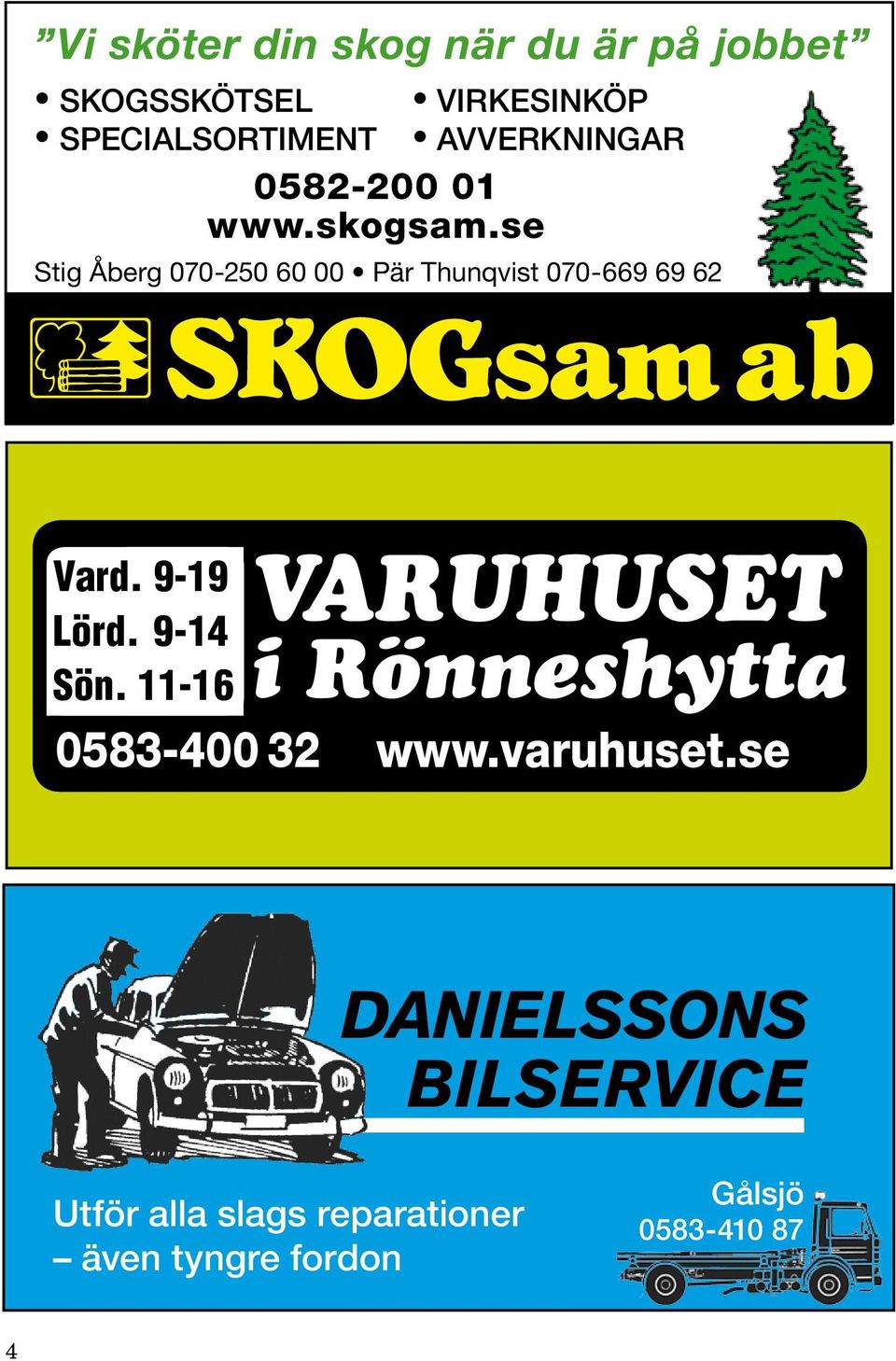 se Stig Åberg 070-250 60 00 Pär Thunqvist 070-669 69 62 Vard. 9-19 Lörd. 9-14 Sön.