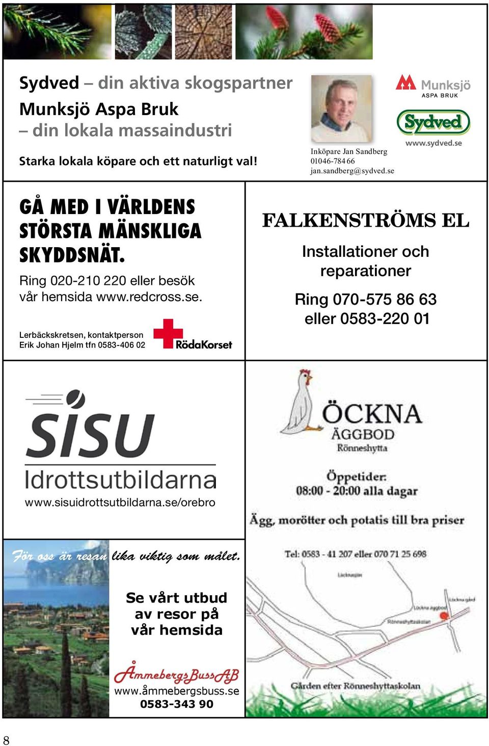 massaindustri Starka lokala köpare och ett naturligt val! www.sydved.se Inköpare Jan Sandberg Starka lokala köpare och ett naturligt val! Starka lokala köpare och ett naturligt val! 01046-784 Jan Sandberg 66 Inköpare jan.
