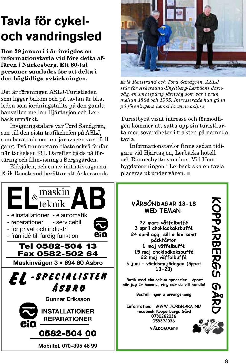 Invigningstalare var Tord Sandgren, son till den sista trafikchefen på ASLJ, som berättade om när järnvägen var i full gång. Två trumpetare blåste också fanfar när täckelsen föll.