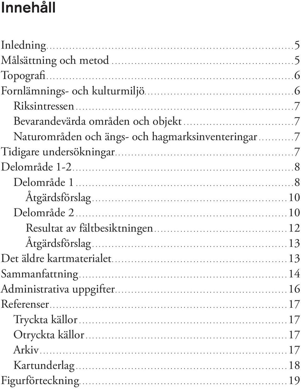 .......... 7 Tidigare undersökningar.... 7 Delområde 1-2... 8 Delområde 1................................................................... 8 Åtgärdsförslag...10 Delområde 2.