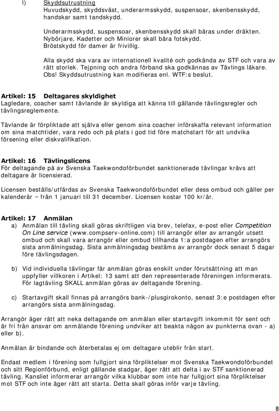 Tejpning och andra förband ska godkännas av Tävlings läkare. Obs! Skyddsutrustning kan modifieras enl. WTF:s beslut.