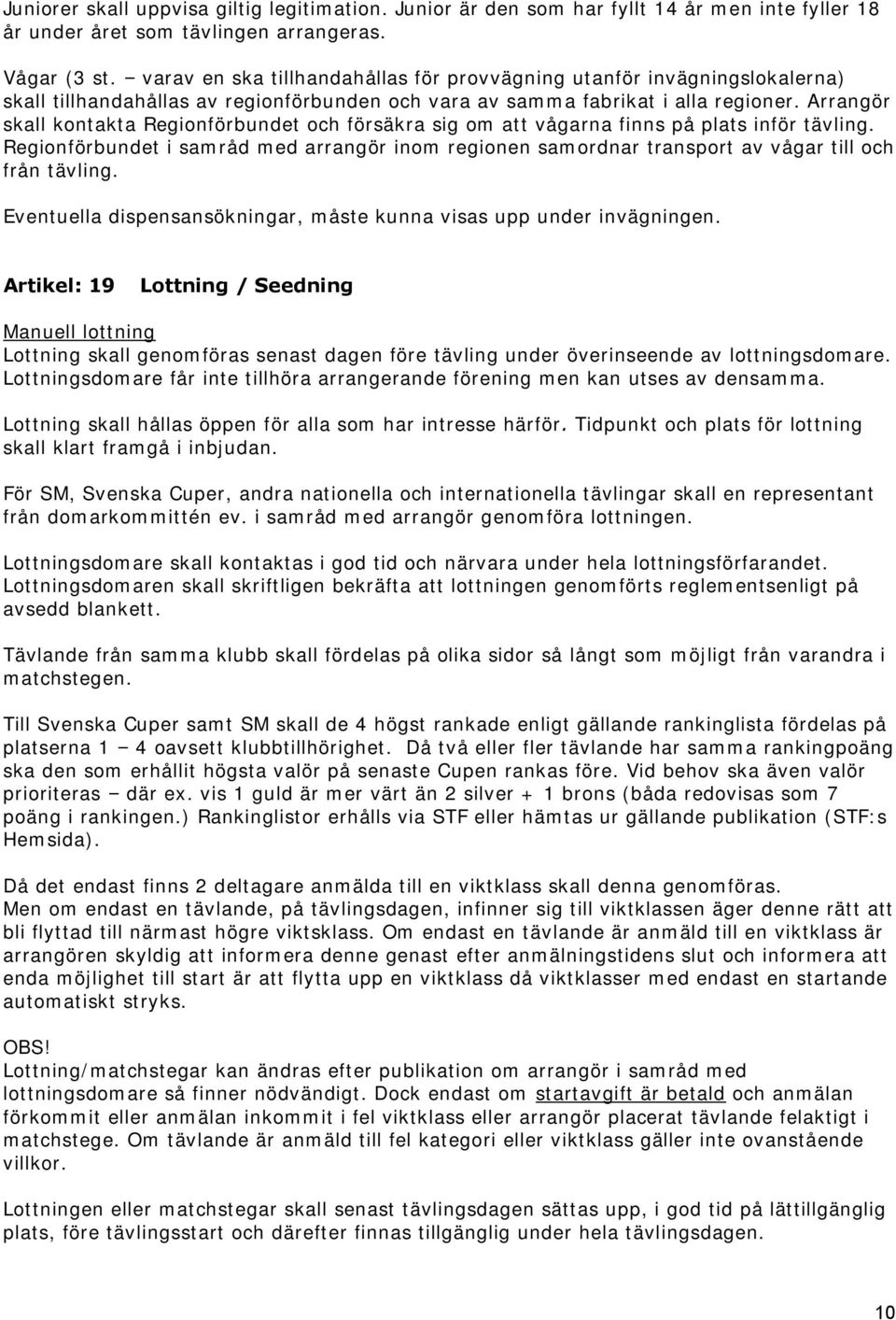 Arrangör skall kontakta Regionförbundet och försäkra sig om att vågarna finns på plats inför tävling.