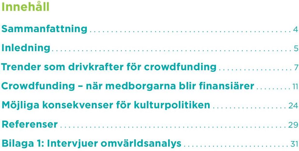................. 7 Crowdfunding när medborgarna blir finansiärer......... 11 Möjliga konsekvenser för kulturpolitiken.