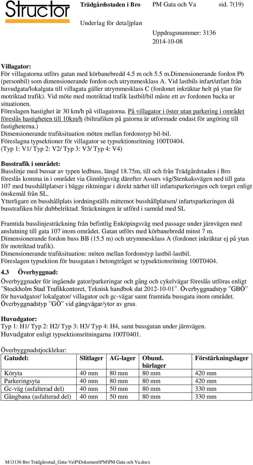 Vid möte med motriktad trafik lastbil/bil måste ett av fordonen backa ur situationen. Föreslagen hastighet är 30 km/h på villagatorna.