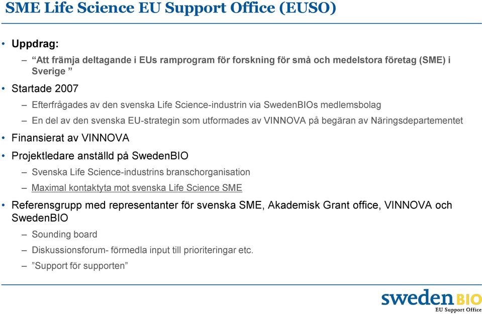 Näringsdepartementet Finansierat av VINNOVA Projektledare anställd på SwedenBIO Svenska Life Science-industrins branschorganisation Maximal kontaktyta mot svenska Life