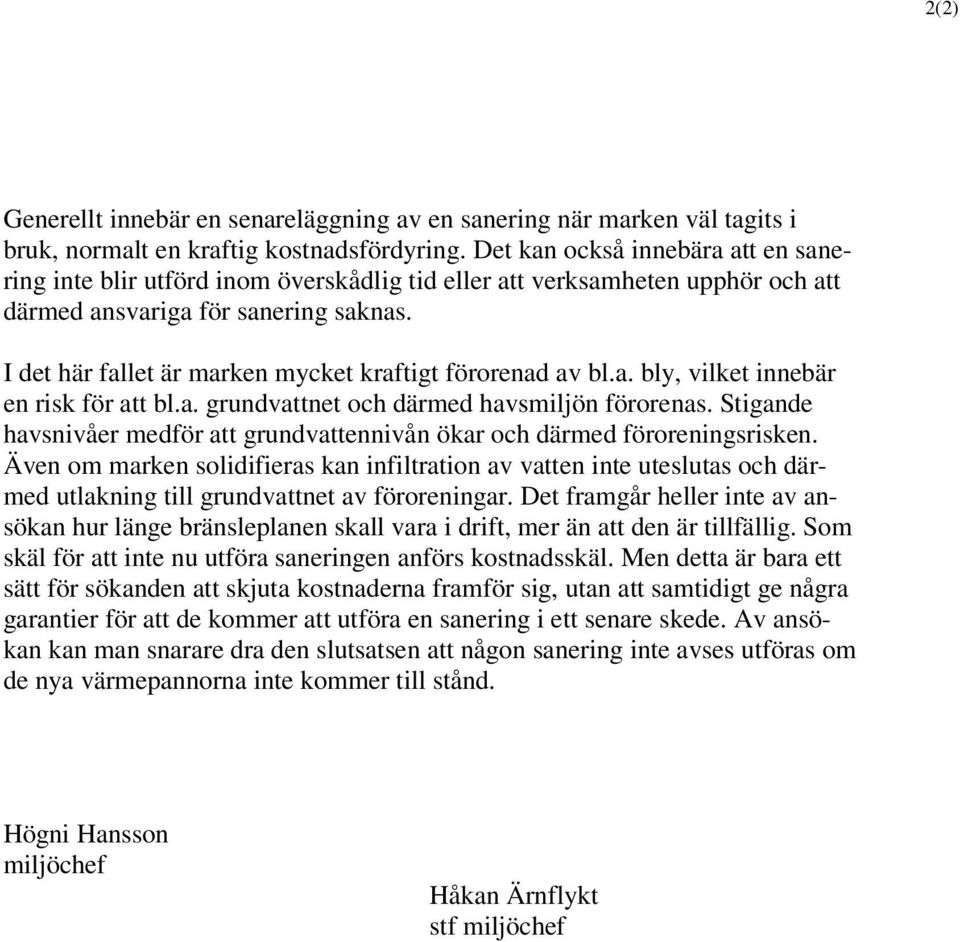 I det här fallet är marken mycket kraftigt förorenad av bl.a. bly, vilket innebär en risk för att bl.a. grundvattnet och därmed havsmiljön förorenas.