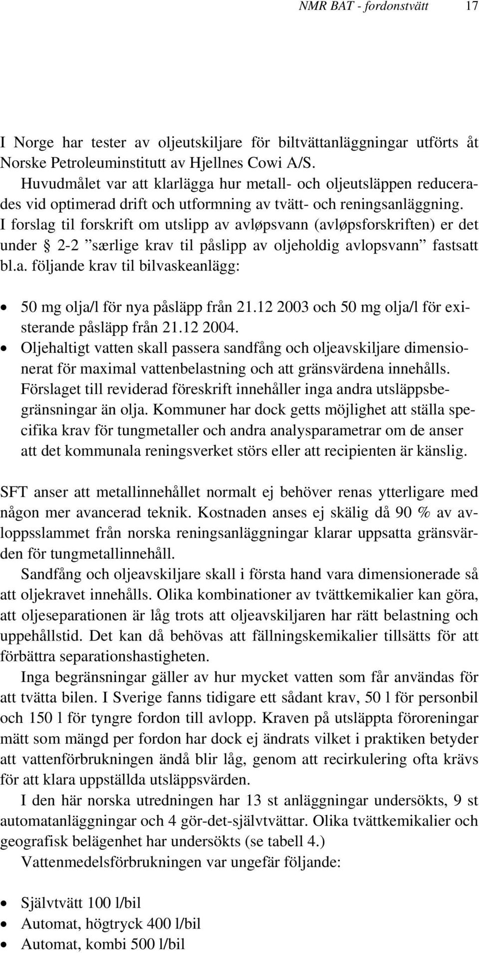 I forslag til forskrift om utslipp av avløpsvann (avløpsforskriften) er det under 2-2 særlige krav til påslipp av oljeholdig avlopsvann fastsatt bl.a. följande krav til bilvaskeanlägg: 50 mg olja/l för nya påsläpp från 21.
