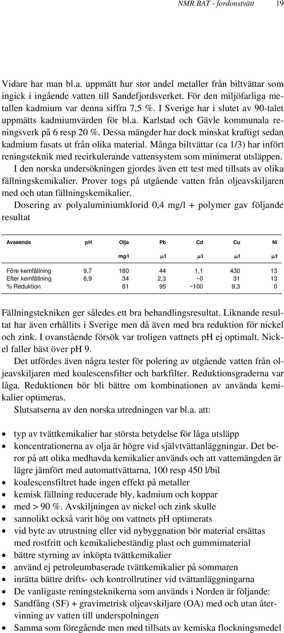 Dessa mängder har dock minskat kraftigt sedan kadmium fasats ut från olika material. Många biltvättar (ca 1/3) har infört reningsteknik med recirkulerande vattensystem som minimerat utsläppen.
