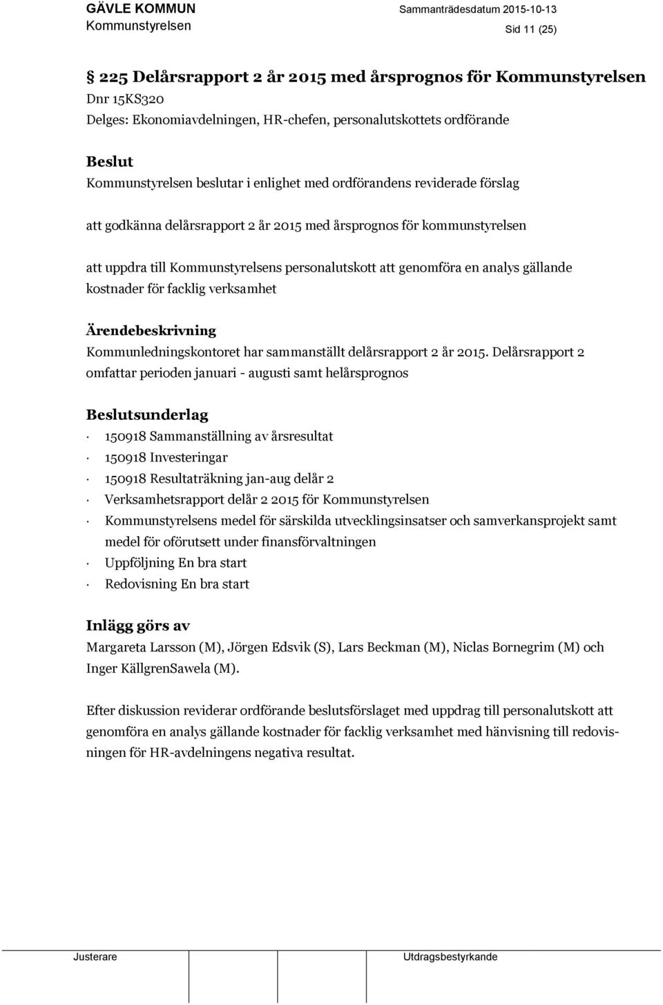 kostnader för facklig verksamhet Kommunledningskontoret har sammanställt delårsrapport 2 år 2015.