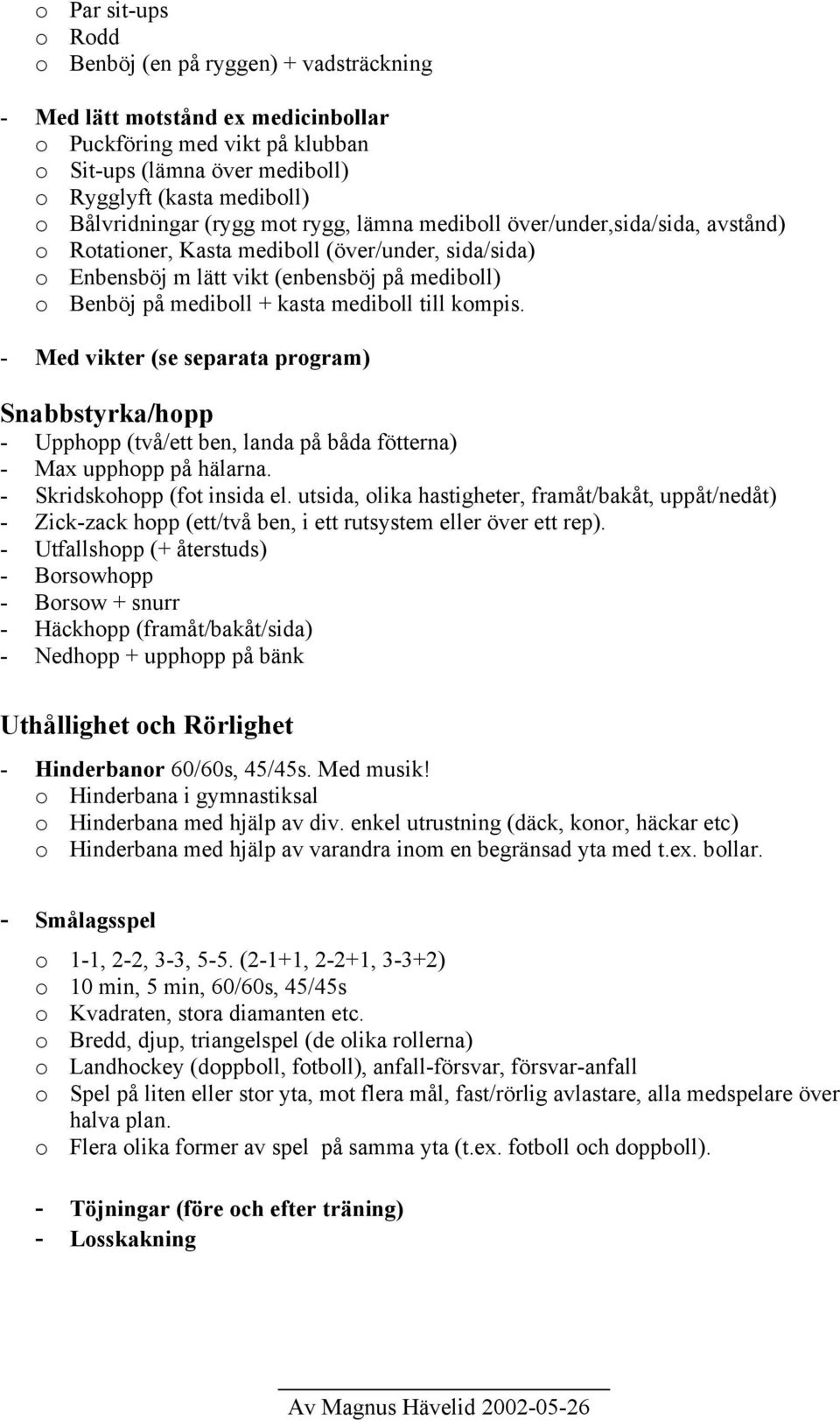 kasta mediboll till kompis. - Med vikter (se separata program) Snabbstyrka/hopp - Upphopp (två/ett ben, landa på båda fötterna) - Max upphopp på hälarna. - Skridskohopp (fot insida el.