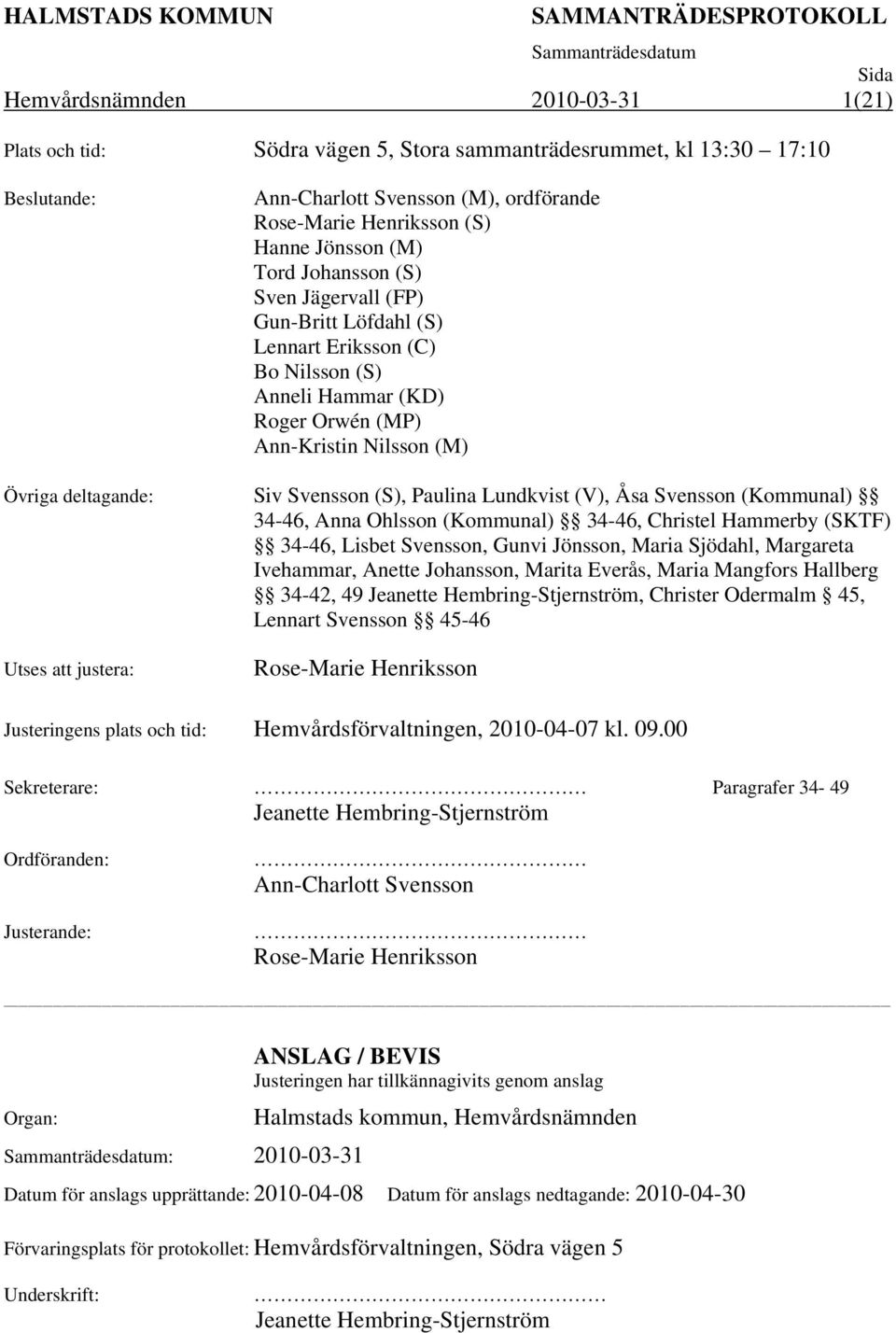 Lundkvist (V), Åsa Svensson (Kommunal) 34-46, Anna Ohlsson (Kommunal) 34-46, Christel Hammerby (SKTF) 34-46, Lisbet Svensson, Gunvi Jönsson, Maria Sjödahl, Margareta Ivehammar, Anette Johansson,