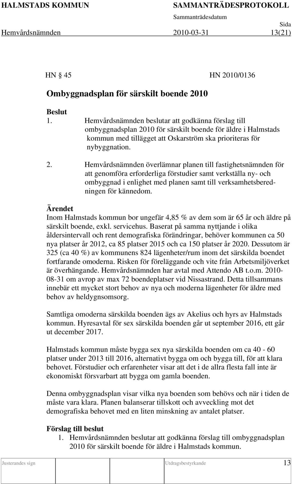 10 för särskilt boende för äldre i Halmstads kommun med tillägget att Oskarström ska prioriteras för nybyggnation. 2.