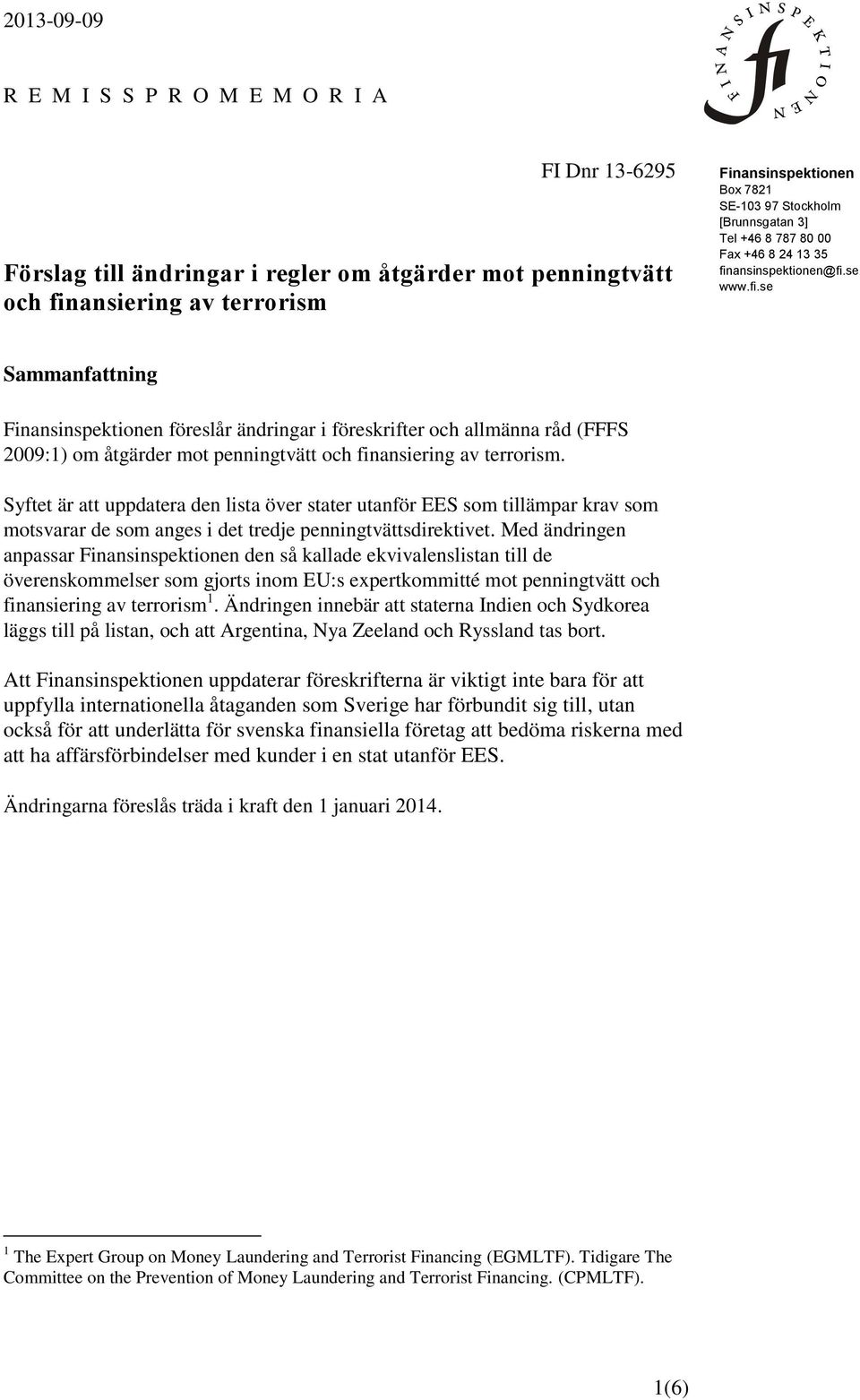 ansinspektionen@fi.se www.fi.se Sammanfattning Finansinspektionen föreslår ändringar i föreskrifter och allmänna råd (FFFS 2009:1) om åtgärder mot penningtvätt och finansiering av terrorism.