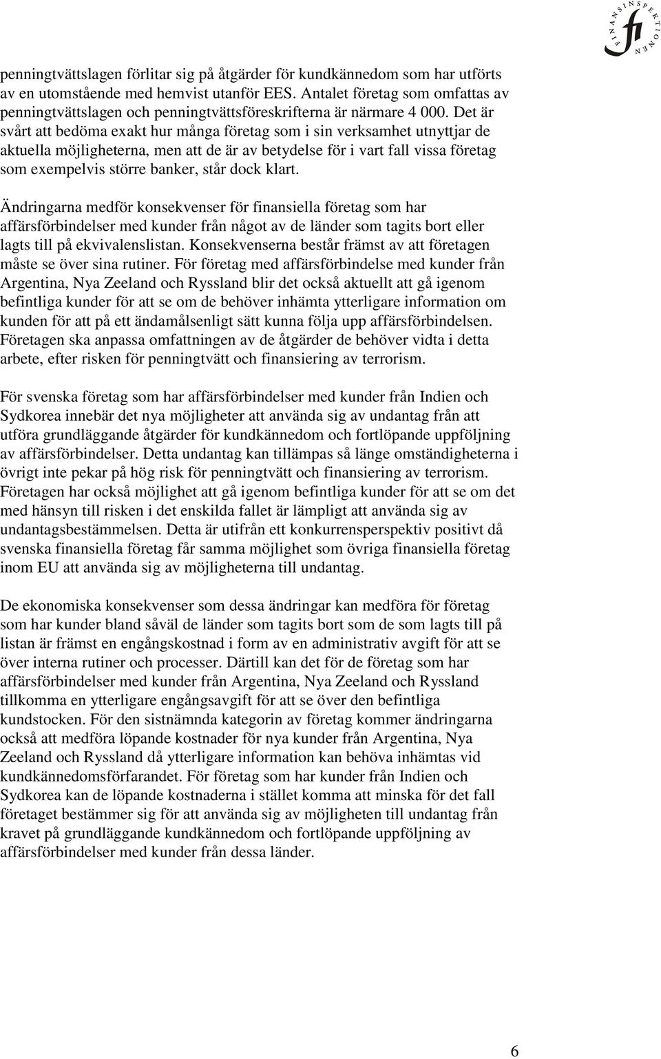 Det är svårt att bedöma exakt hur många företag som i sin verksamhet utnyttjar de aktuella möjligheterna, men att de är av betydelse för i vart fall vissa företag som exempelvis större banker, står