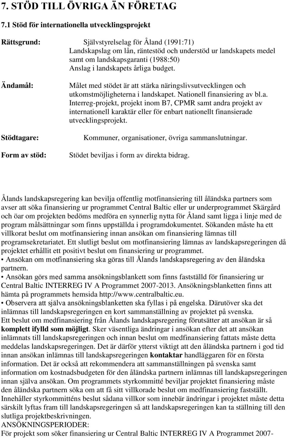 Anslag i landskapets årliga budget. Ändamål: Stödtagare: Form av stöd: Målet med stödet är att stärka näringslivsutvecklingen och utkomstmöjligheterna i landskapet. Nationell finansiering av bl.a. Interreg-projekt, projekt inom B7, CPMR samt andra projekt av internationell karaktär eller för enbart nationellt finansierade utvecklingsprojekt.