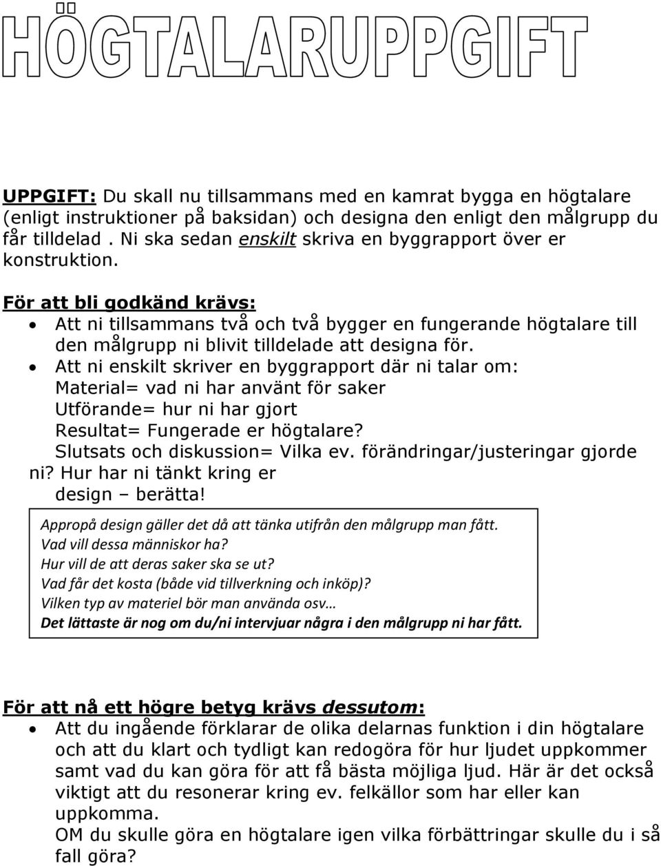 För att bli godkänd krävs: Att ni tillsammans två och två bygger en fungerande högtalare till den målgrupp ni blivit tilldelade att designa för.