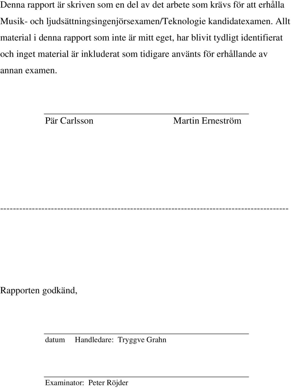 Allt material i denna rapport som inte är mitt eget, har blivit tydligt identifierat och inget material är inkluderat som