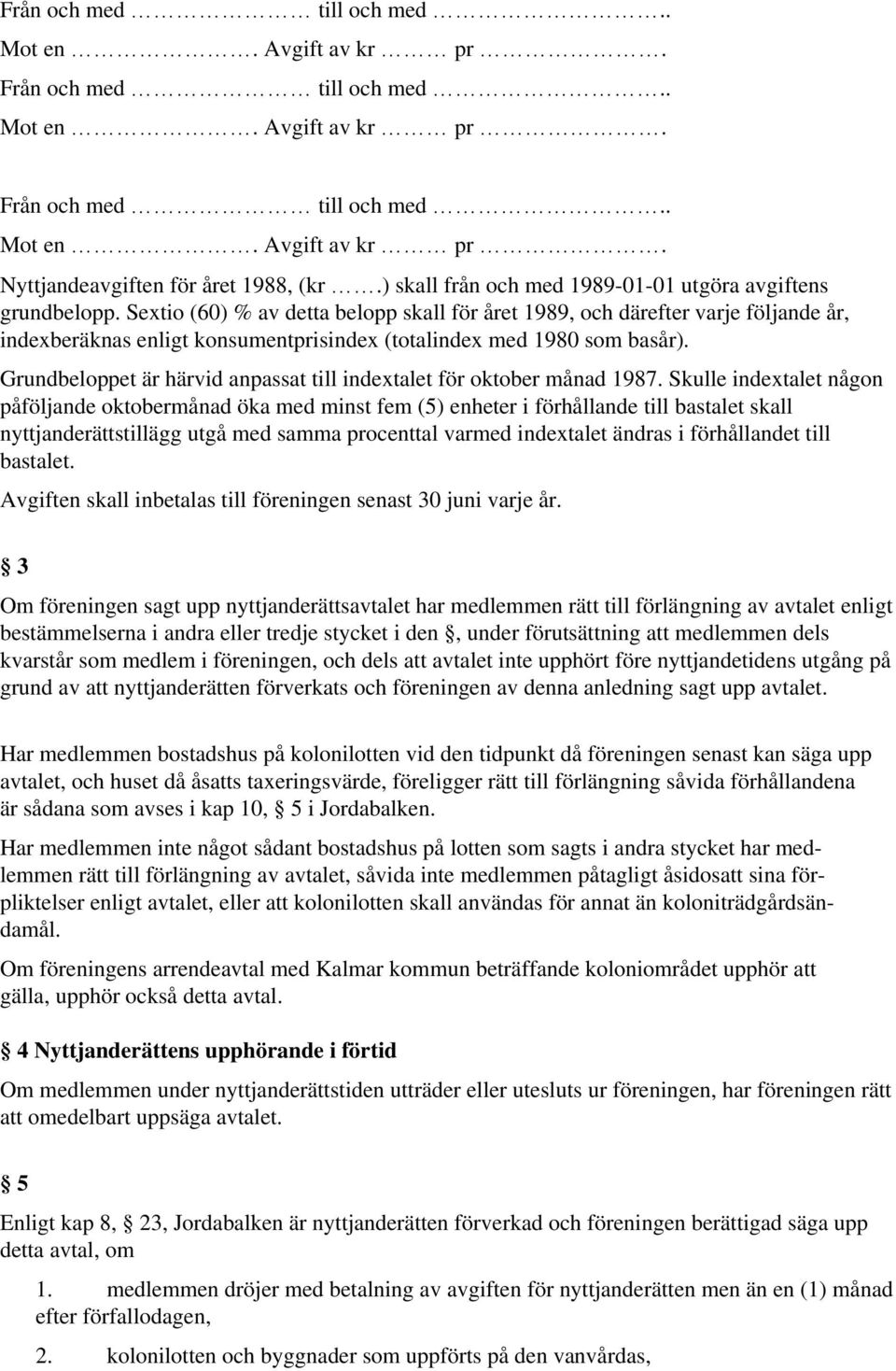 Sextio (60) % av detta belopp skall för året 1989, och därefter varje följande år, indexberäknas enligt konsumentprisindex (totalindex med 1980 som basår).