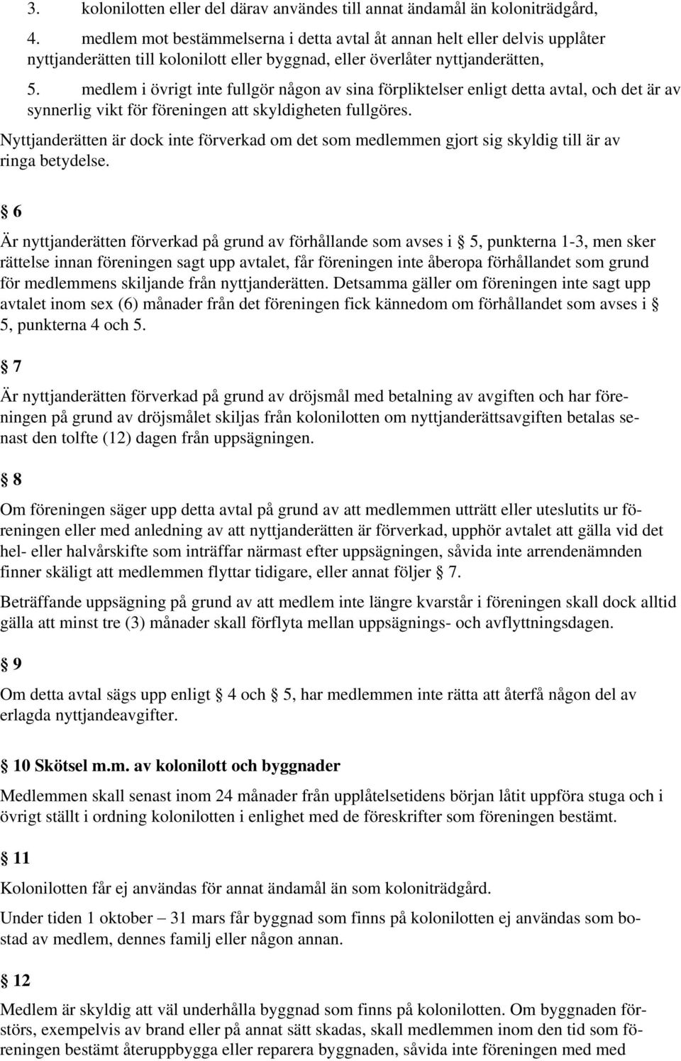 medlem i övrigt inte fullgör någon av sina förpliktelser enligt detta avtal, och det är av synnerlig vikt för föreningen att skyldigheten fullgöres.