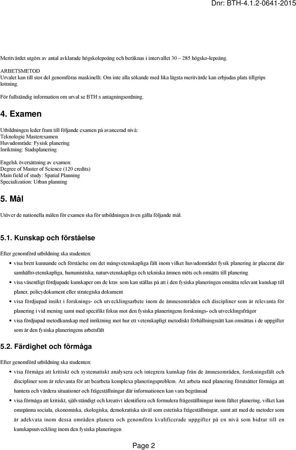 Examen Utbildningen leder fram till följande examen på avancerad nivå: Teknologie Masterexamen Huvudområde: Fysisk planering Inriktning: Stadsplanering Engelsk översättning av examen: Degree of