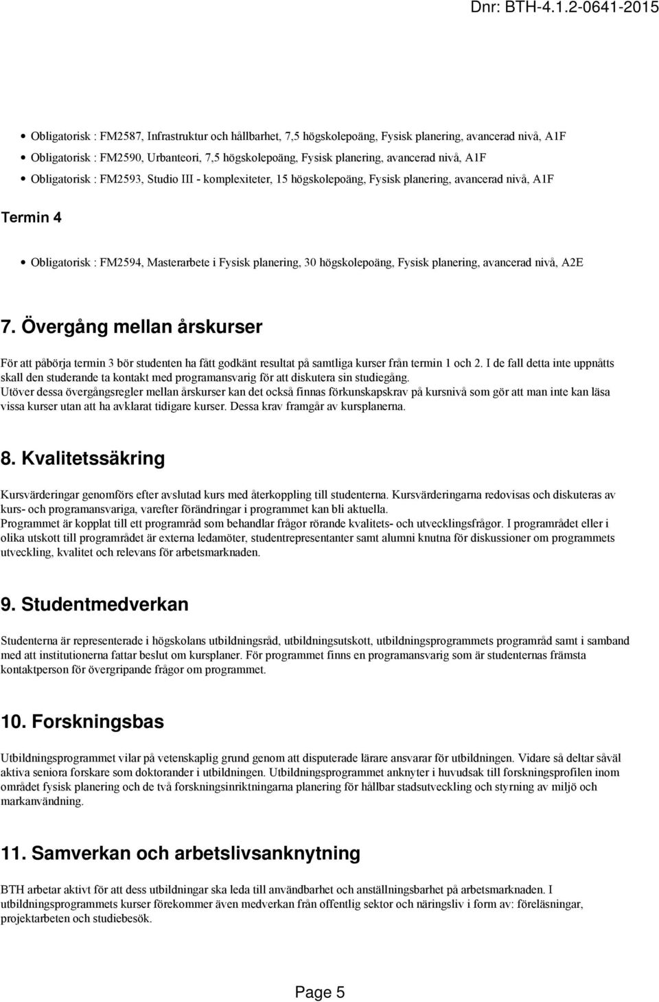 Fysisk planering, avancerad nivå, A2E 7. Övergång mellan årskurser För att påbörja termin 3 bör studenten ha fått godkänt resultat på samtliga kurser från termin 1 och 2.