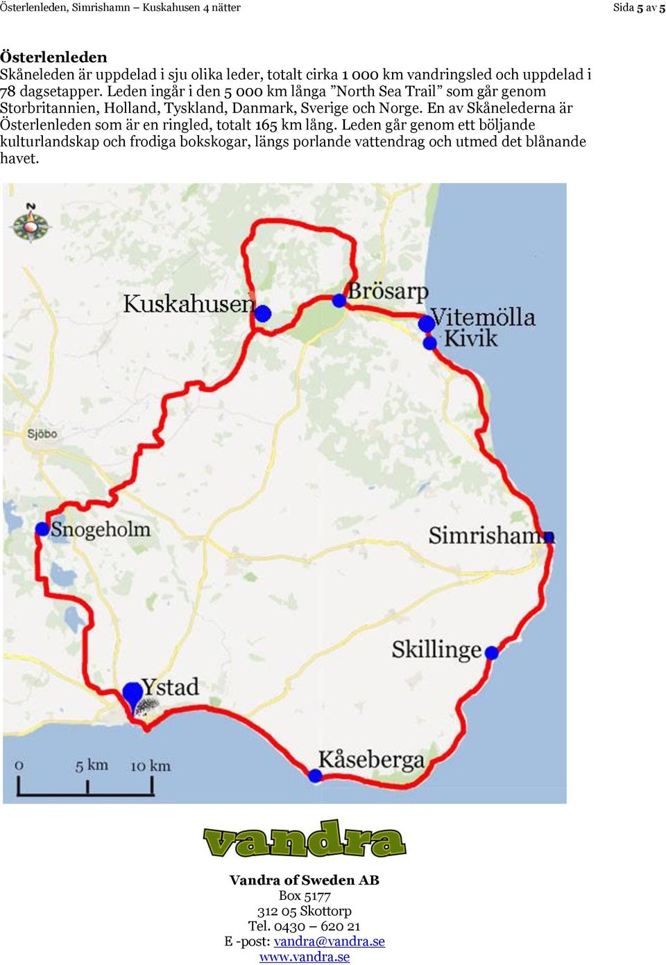 Leden ingår i den 5 000 km långa North Sea Trail som går genom Storbritannien, Holland, Tyskland, Danmark, Sverige och Norge.