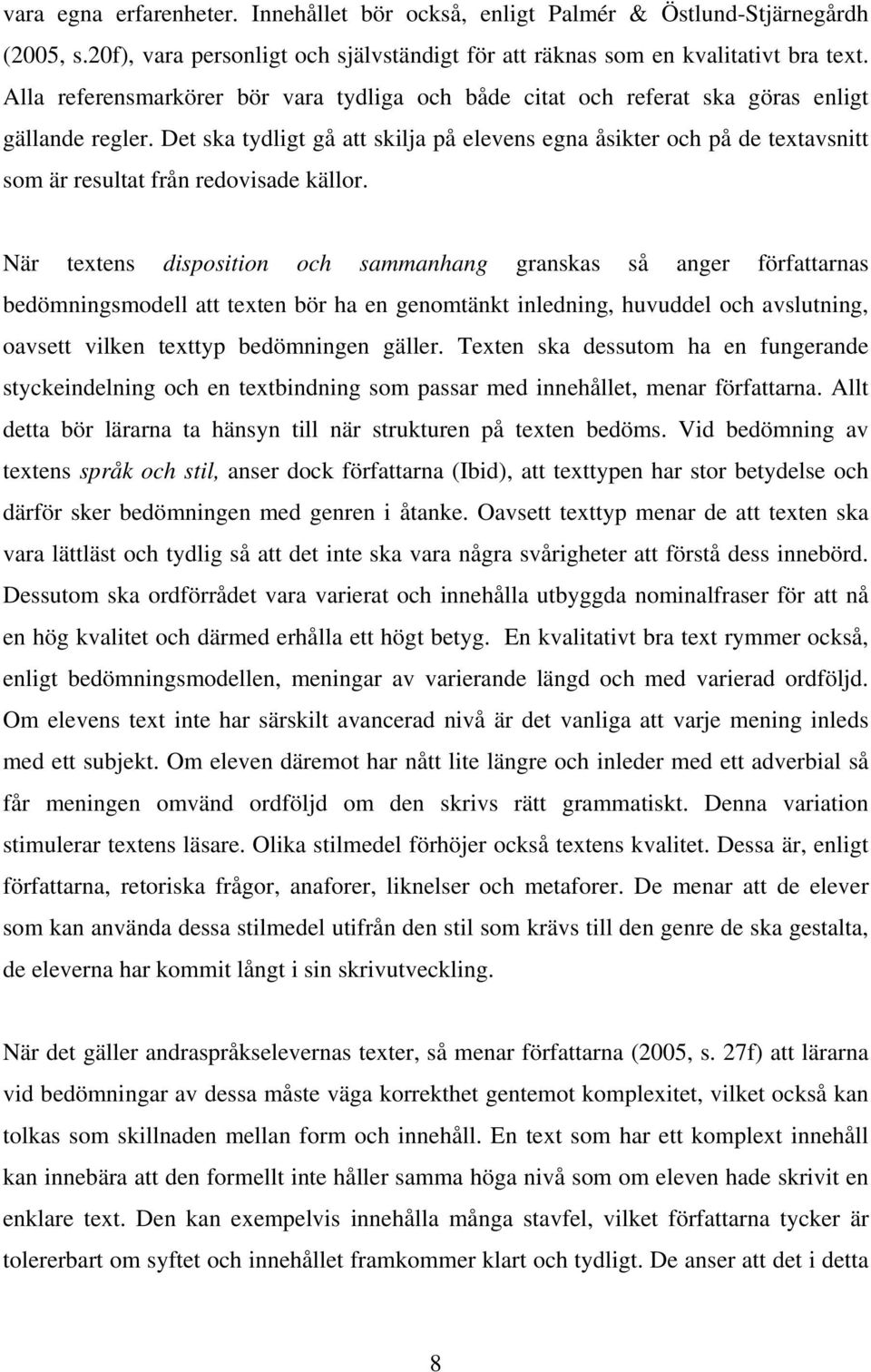 Det ska tydligt gå att skilja på elevens egna åsikter och på de textavsnitt som är resultat från redovisade källor.