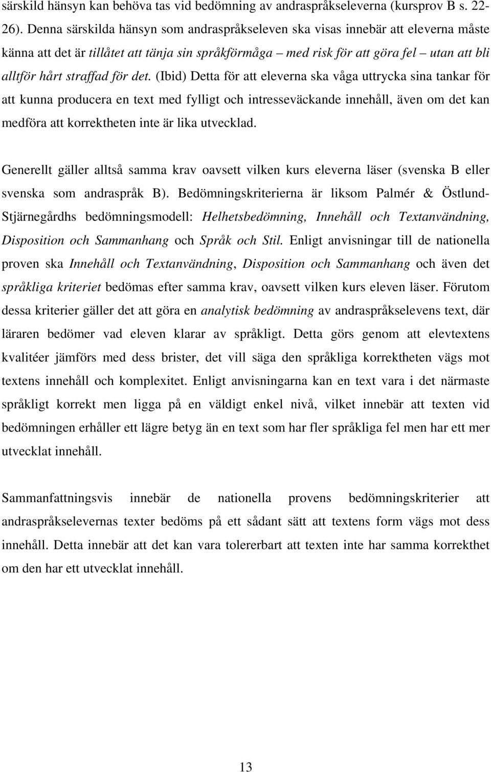 det. (Ibid) Detta för att eleverna ska våga uttrycka sina tankar för att kunna producera en text med fylligt och intresseväckande innehåll, även om det kan medföra att korrektheten inte är lika