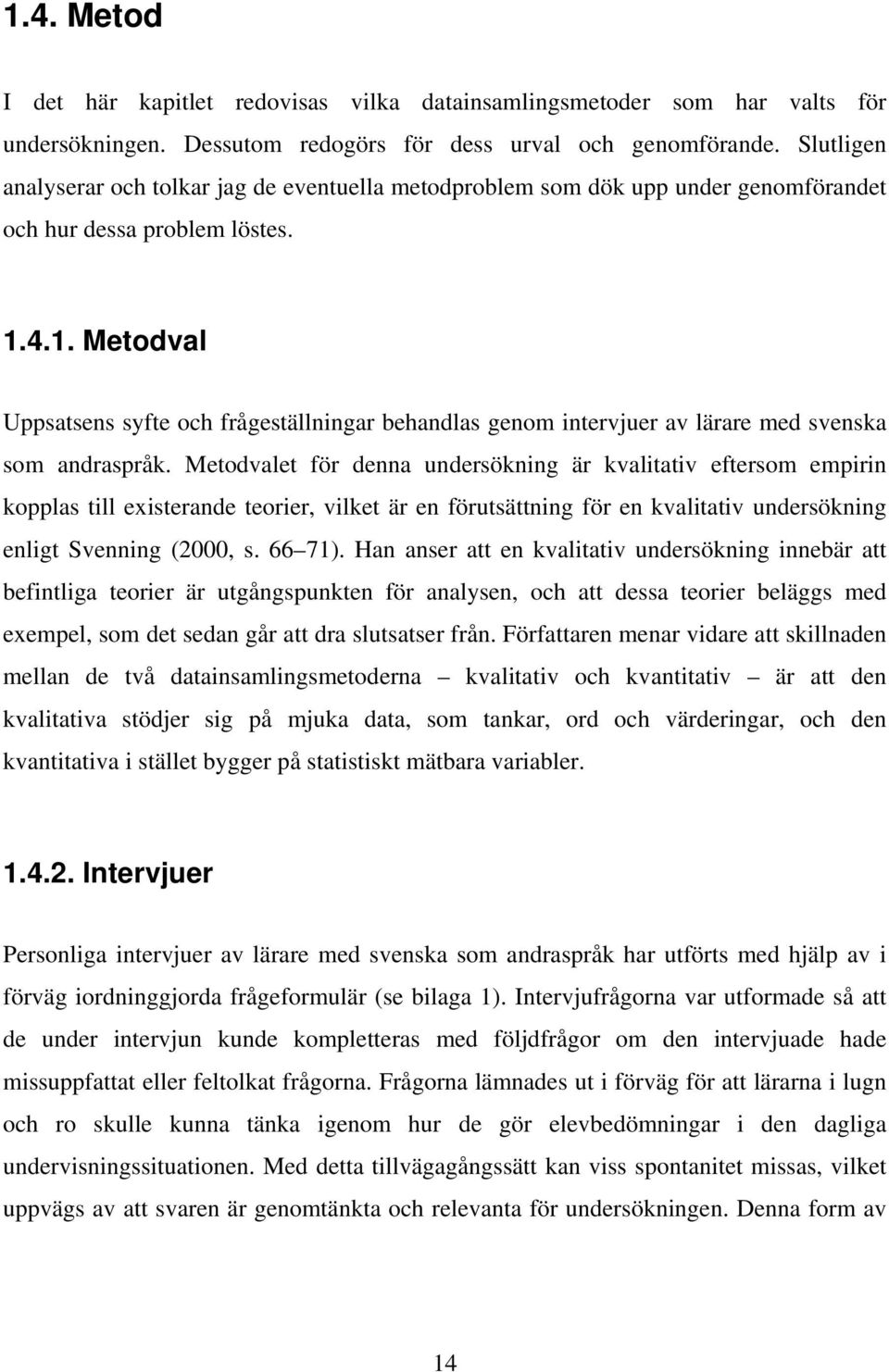 4.1. Metodval Uppsatsens syfte och frågeställningar behandlas genom intervjuer av lärare med svenska som andraspråk.