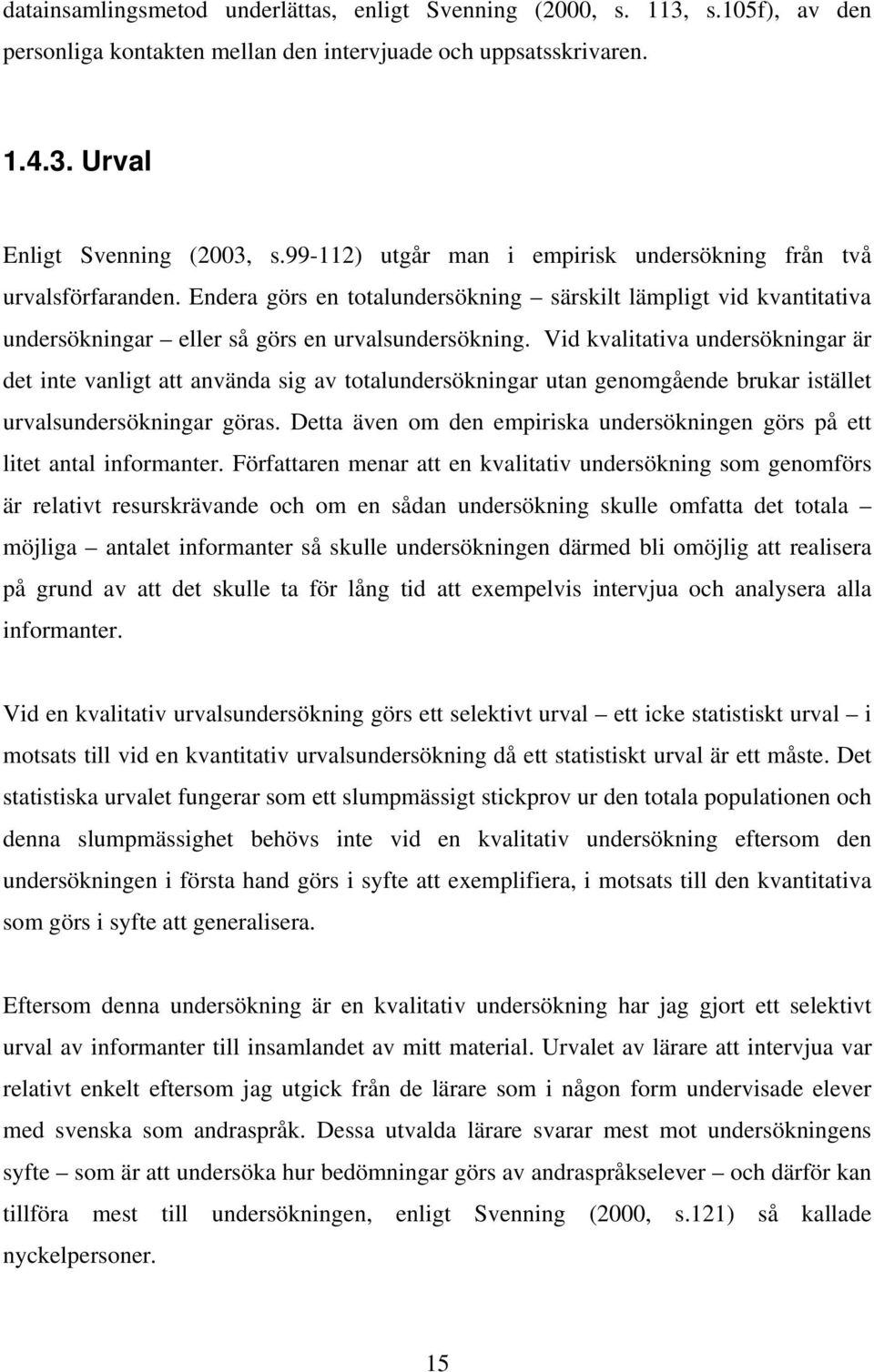 Vid kvalitativa undersökningar är det inte vanligt att använda sig av totalundersökningar utan genomgående brukar istället urvalsundersökningar göras.