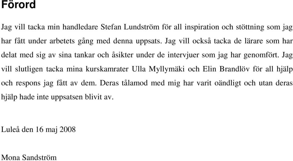 Jag vill också tacka de lärare som har delat med sig av sina tankar och åsikter under de intervjuer som jag har genomfört.