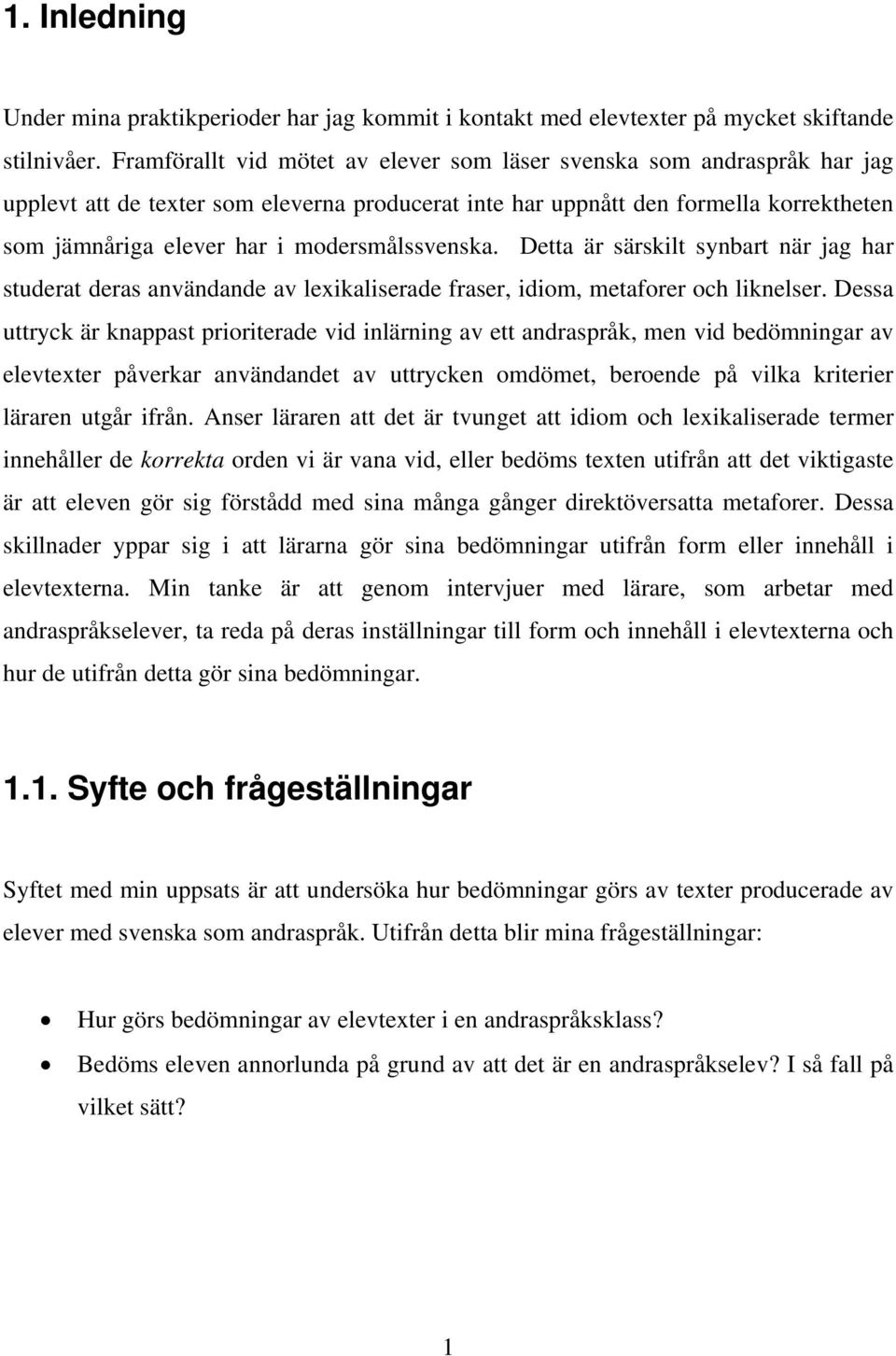 modersmålssvenska. Detta är särskilt synbart när jag har studerat deras användande av lexikaliserade fraser, idiom, metaforer och liknelser.