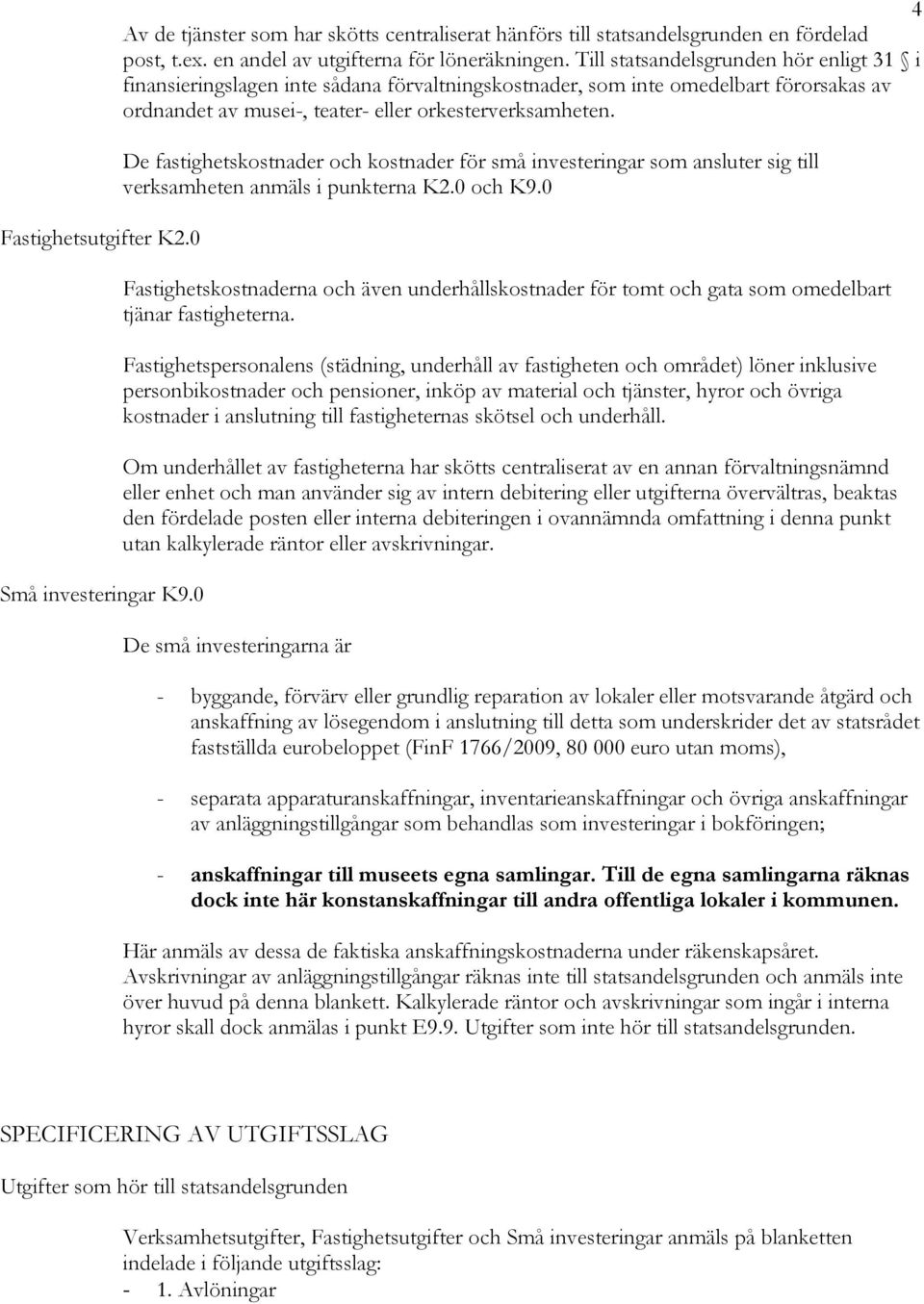 De fastighetskostnader och kostnader för små investeringar som ansluter sig till verksamheten anmäls i punkterna K2.0 och K9.