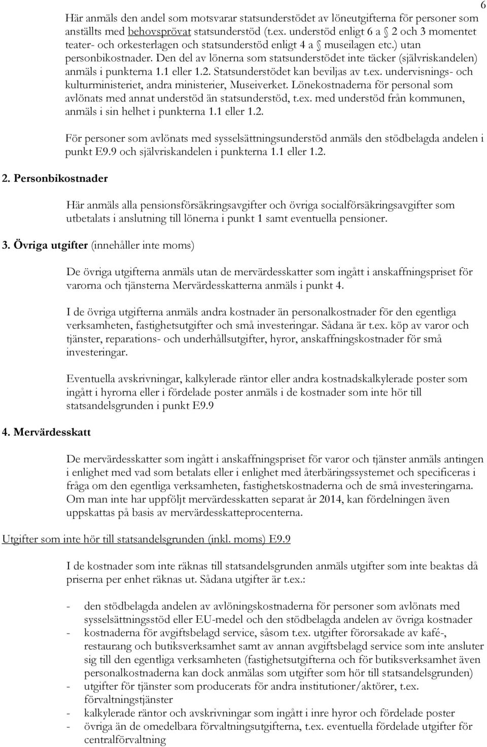 Den del av lönerna som statsunderstödet inte täcker (självriskandelen) anmäls i punkterna 1.1 eller 1.2. Statsunderstödet kan beviljas av t.ex.