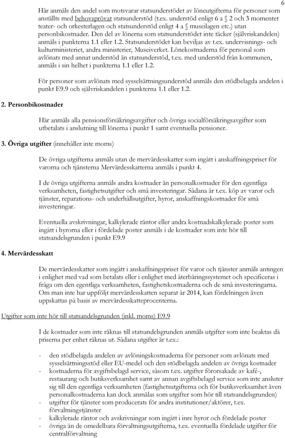 Den del av lönerna som statsunderstödet inte täcker (självriskandelen) anmäls i punkterna 1.1 eller 1.2. Statsunderstödet kan beviljas av t.ex.