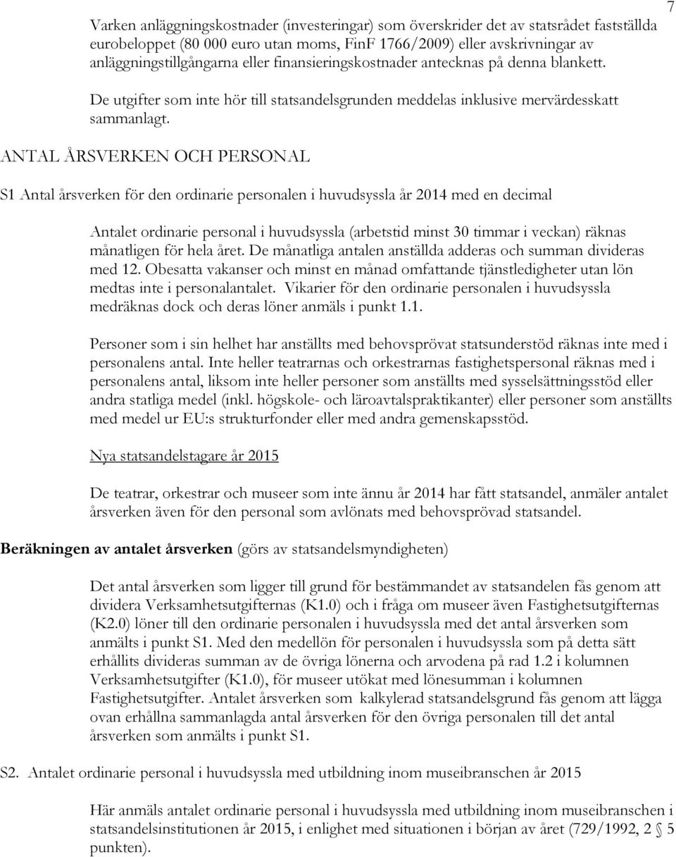 ANTAL ÅRSVERKEN OCH PERSONAL S1 Antal årsverken för den ordinarie personalen i huvudsyssla år 2014 med en decimal Antalet ordinarie personal i huvudsyssla (arbetstid minst 30 timmar i veckan) räknas