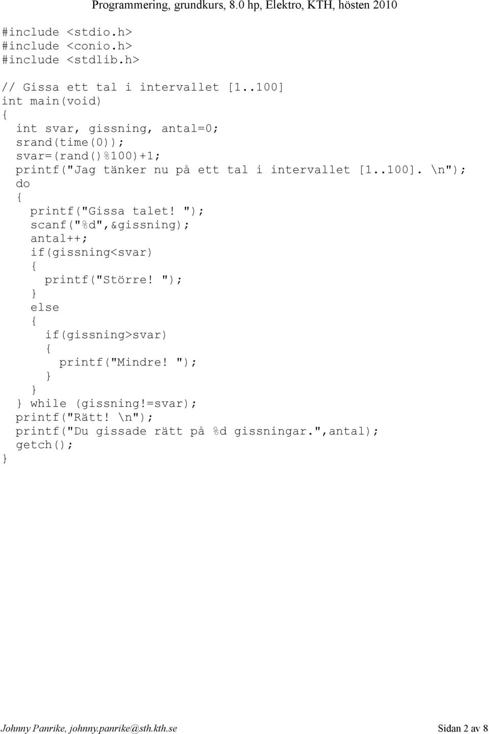 [1..100]. \n"); do printf("gissa talet! "); scanf("%d",&gissning); antal++; if(gissning<svar) printf("större!