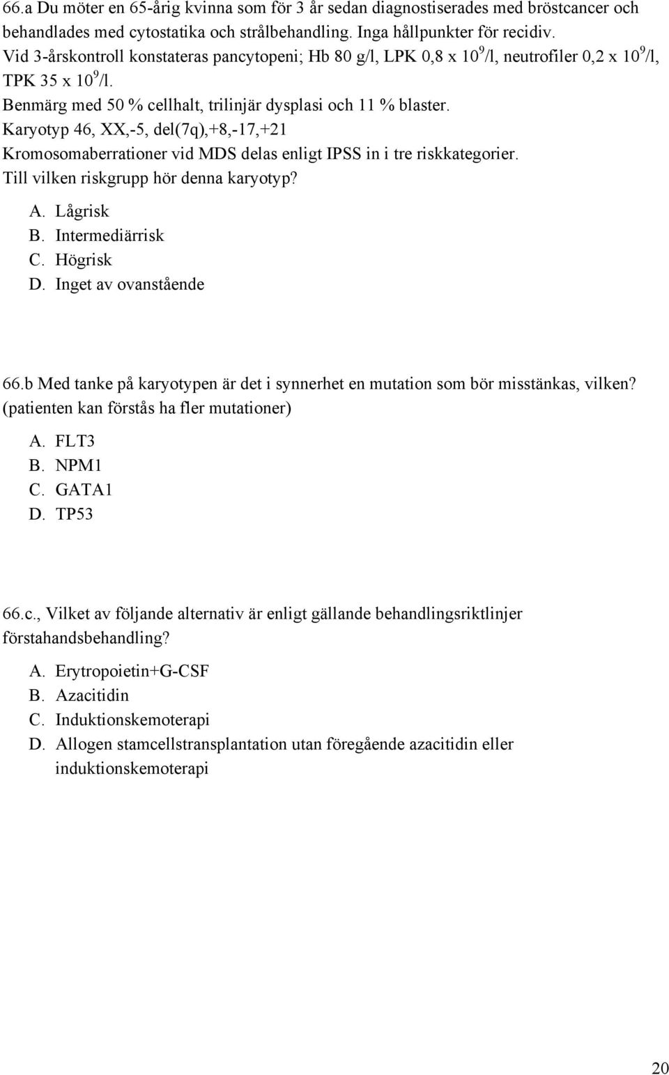 Karyotyp 46, XX,-5, del(7q),+8,-17,+21 Kromosomaberrationer vid MDS delas enligt IPSS in i tre riskkategorier. Till vilken riskgrupp hör denna karyotyp? A. Lågrisk B. Intermediärrisk C. Högrisk D.