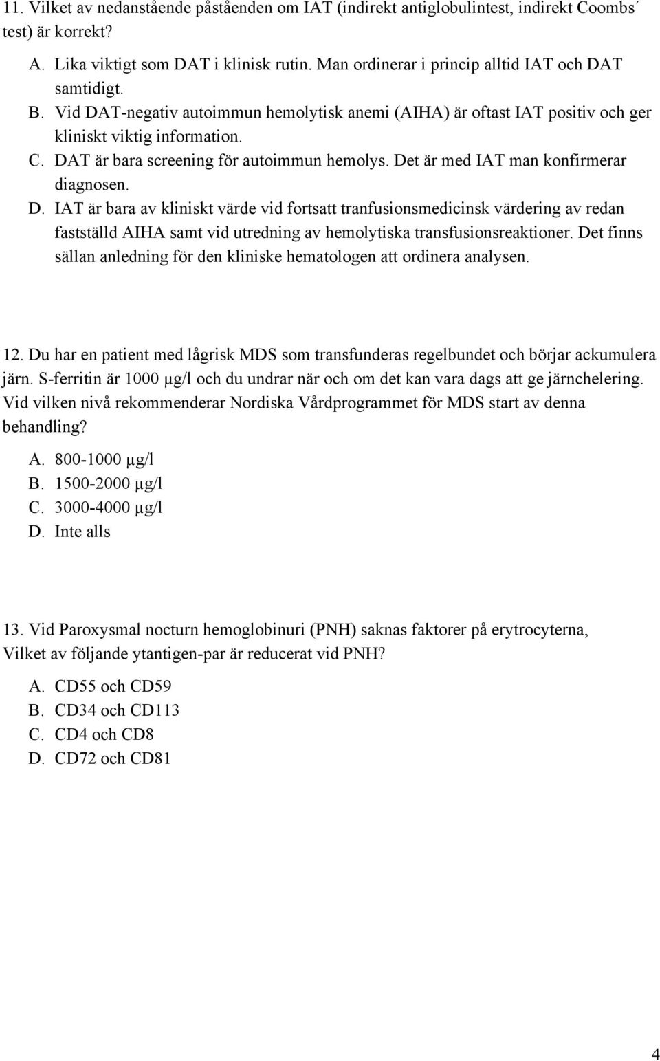 DAT är bara screening för autoimmun hemolys. De