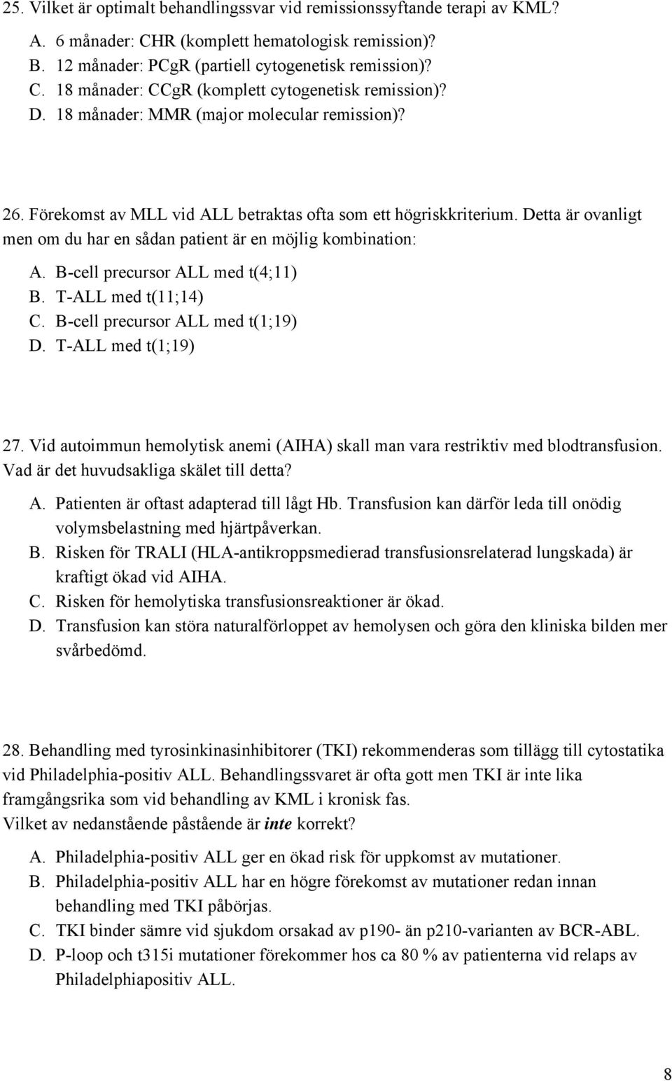 B-cell precursor ALL med t(4;11) B. T-ALL med t(11;14) C. B-cell precursor ALL med t(1;19) D. T-ALL med t(1;19) 27. Vid autoimmun hemolytisk anemi (AIHA) skall man vara restriktiv med blodtransfusion.