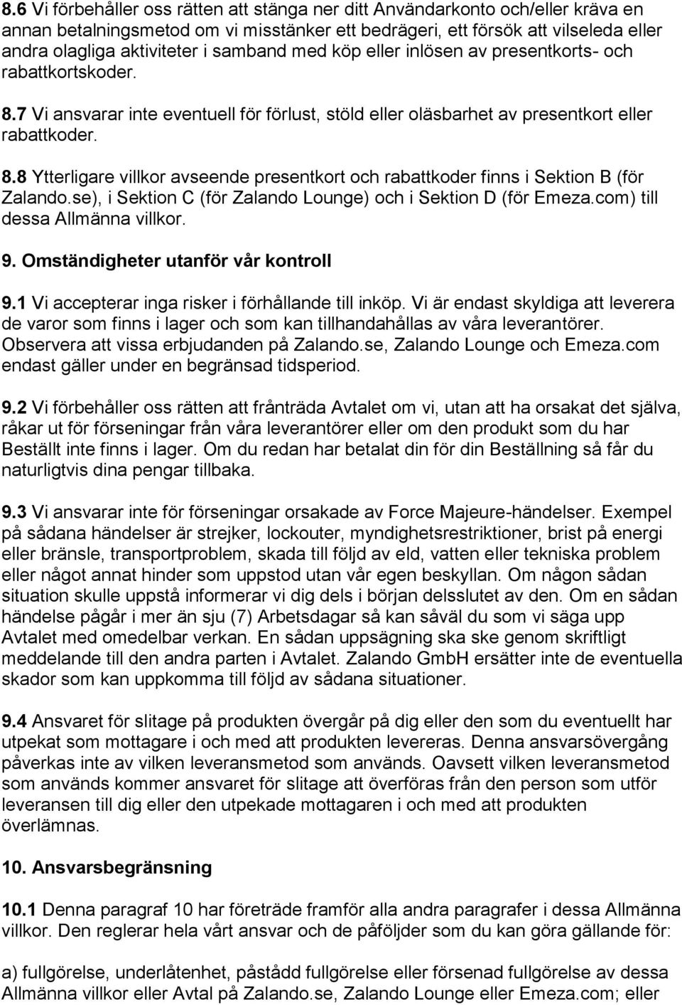 se), i Sektion C (för Zalando Lounge) och i Sektion D (för Emeza.com) till dessa Allmänna villkor. 9. Omständigheter utanför vår kontroll 9.1 Vi accepterar inga risker i förhållande till inköp.