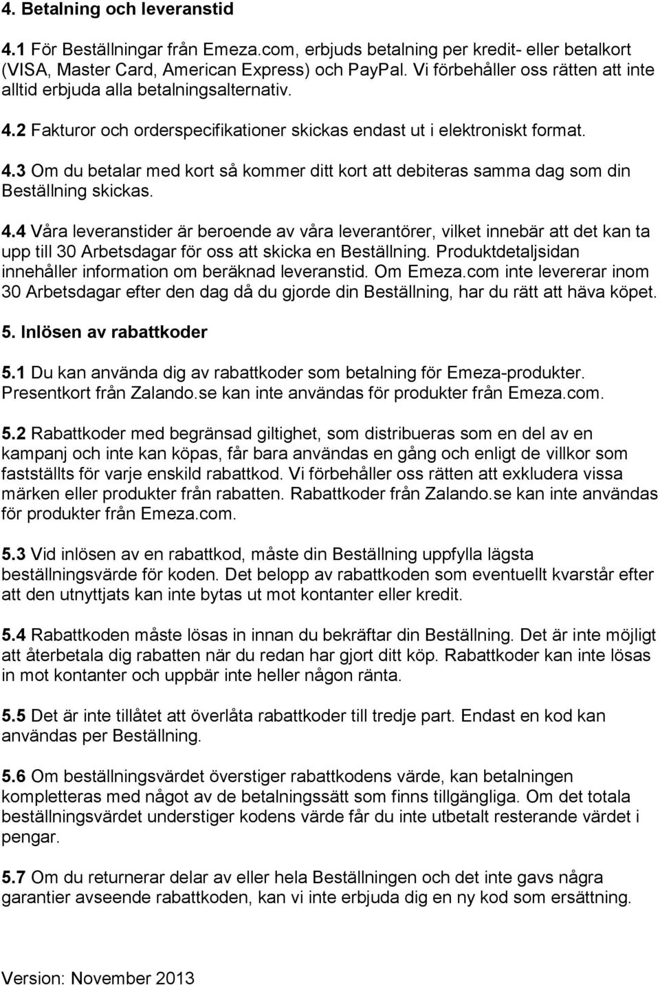 4.4 Våra leveranstider är beroende av våra leverantörer, vilket innebär att det kan ta upp till 30 Arbetsdagar för oss att skicka en Beställning.