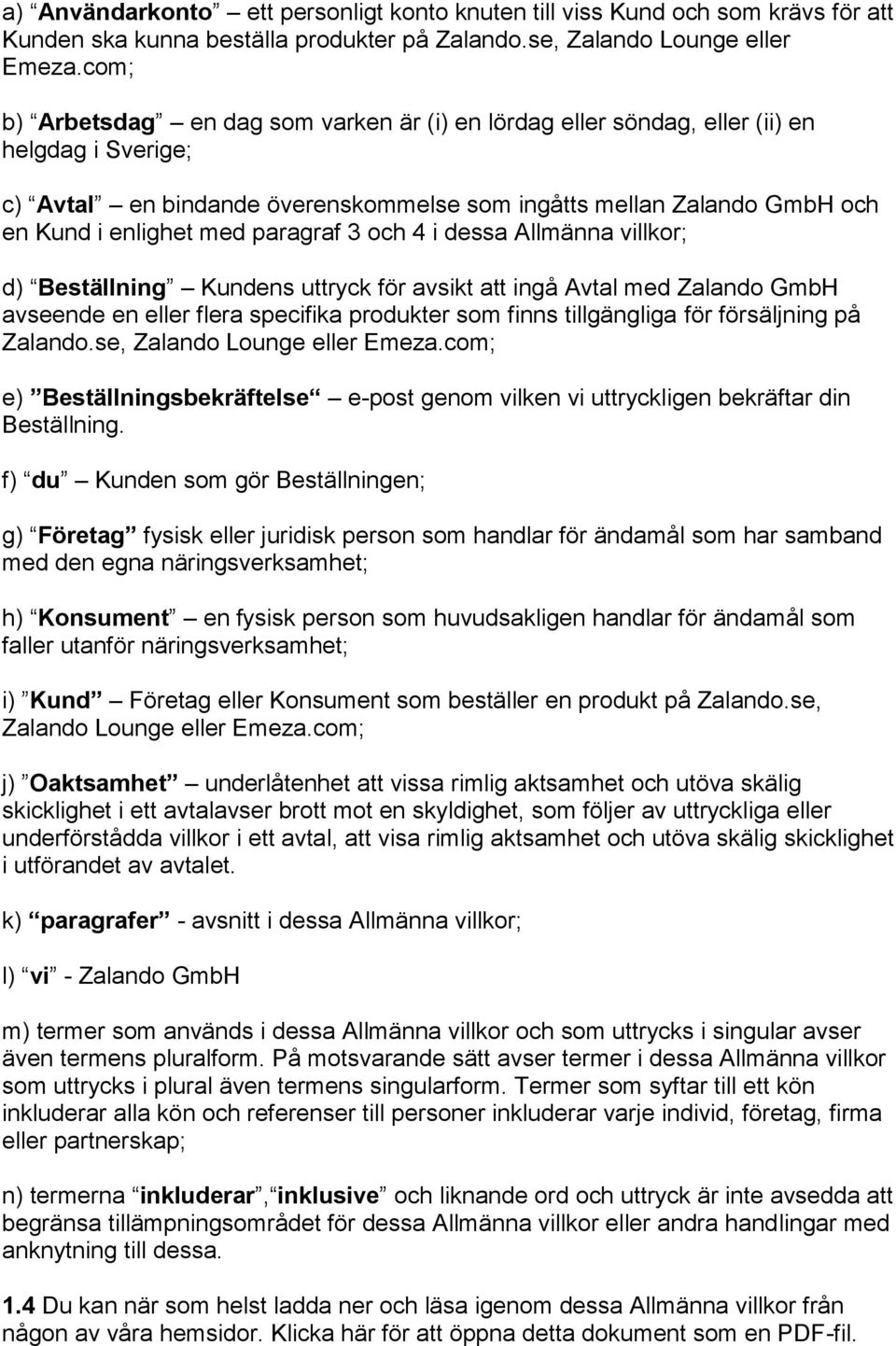 paragraf 3 och 4 i dessa Allmänna villkor; d) Beställning Kundens uttryck för avsikt att ingå Avtal med Zalando GmbH avseende en eller flera specifika produkter som finns tillgängliga för försäljning