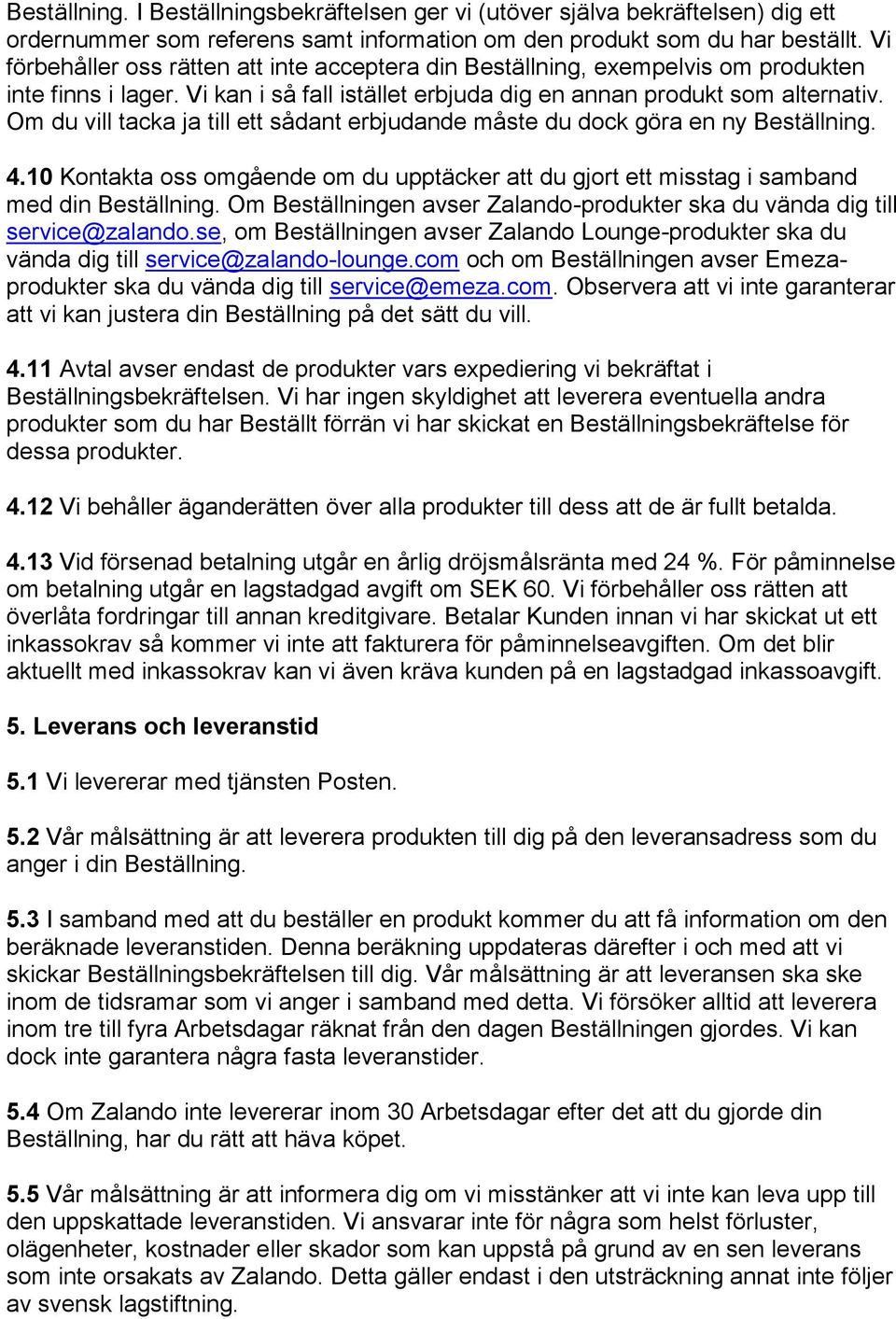 Om du vill tacka ja till ett sådant erbjudande måste du dock göra en ny Beställning. 4.10 Kontakta oss omgående om du upptäcker att du gjort ett misstag i samband med din Beställning.