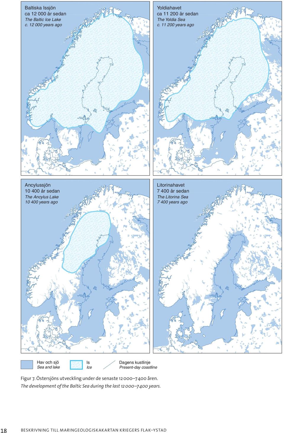 och sjö Sea and lake Is Dagens kustlinje Ice Present-day coastline Figur 7. Östersjöns utveckling under de senaste 12 000 7 åren.
