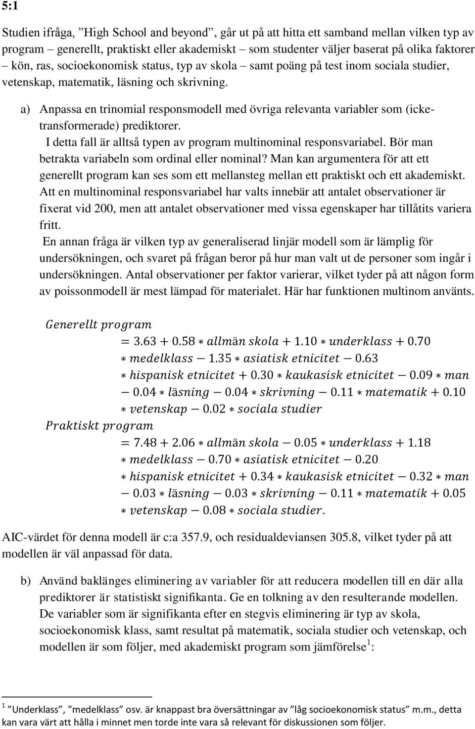 a) Anpassa en trinomial responsmodell med övriga relevanta variabler som (icketransformerade) prediktorer. I detta fall är alltså typen av program multinominal responsvariabel.