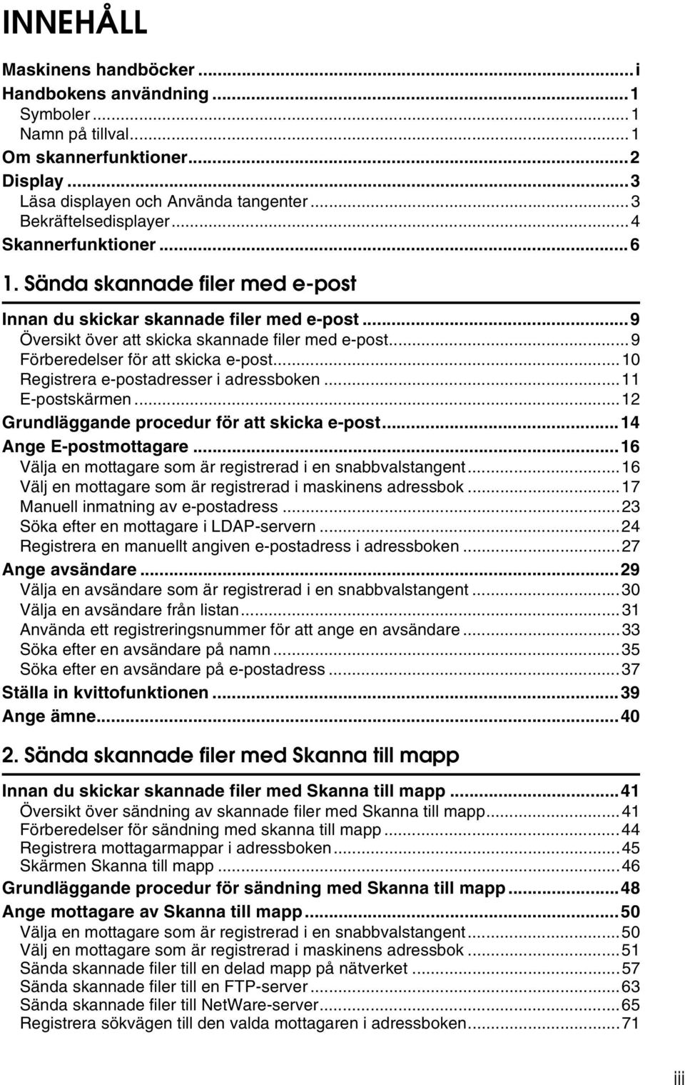 ..10 Registrera e-postadresser i adressboken...11 E-postskärmen...12 Grundläggande procedur för att skicka e-post...14 Ange E-postmottagare.