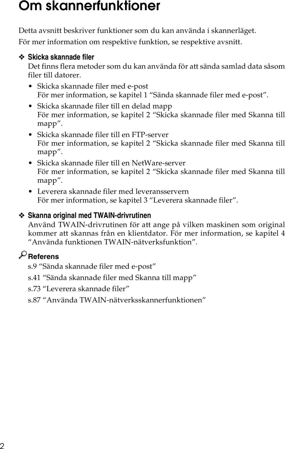 Skicka skannade filer med e-post För mer information, se kapitel 1 Sända skannade filer med e-post.