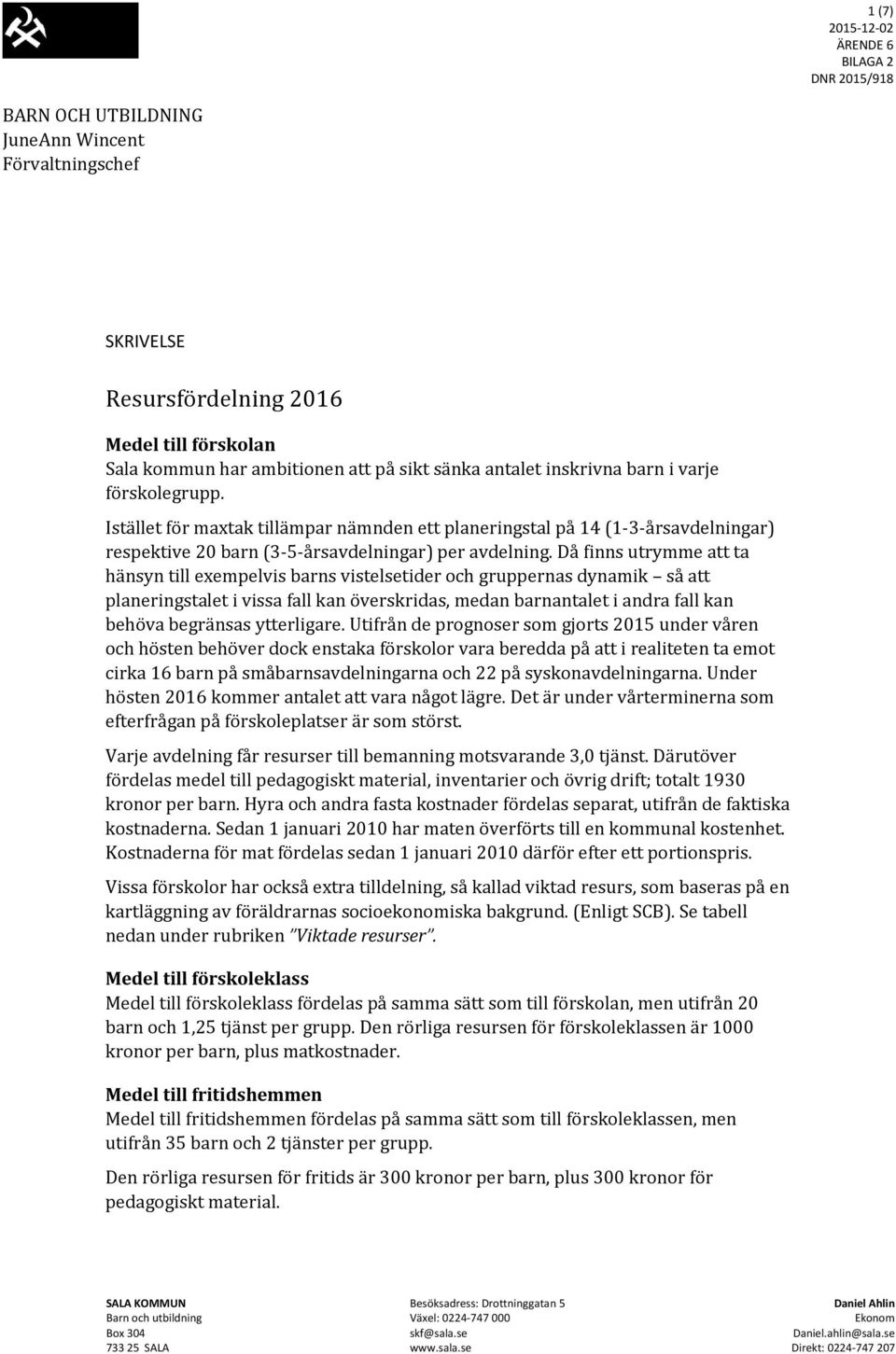 Då finns utrymme att ta hänsyn till exempelvis barns vistelsetider och gruppernas dynamik så att planeringstalet i vissa fall kan överskridas, medan barnantalet i andra fall kan behöva begränsas