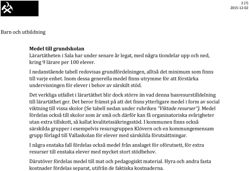 Inom dessa generella medel finns utrymme för att förstärka undervisningen för elever i behov av särskilt stöd.